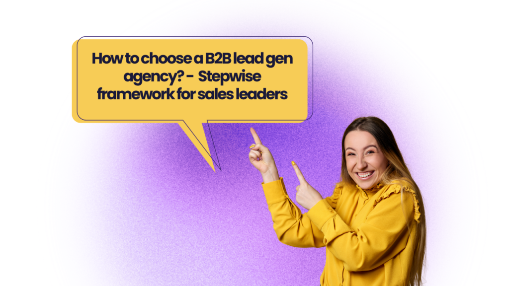 How to choose a B2B lead generation agency in 2025? - A decision-making framework for sales leaders
