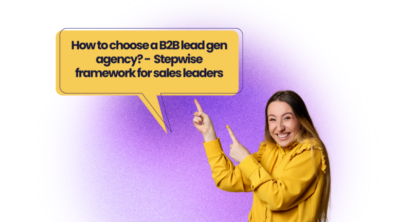 How to choose a B2B lead generation agency in 2025? - A decision-making framework for sales leaders